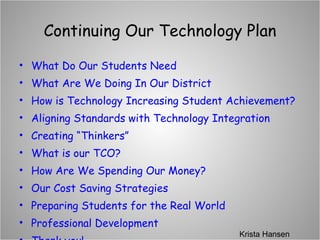Continuing Our Technology Plan ,[object Object],[object Object],[object Object],[object Object],[object Object],[object Object],[object Object],[object Object],[object Object],[object Object],[object Object],Krista Hansen 