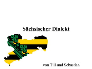 Sächsischer Dialekt
von Till und Sebastian
 
