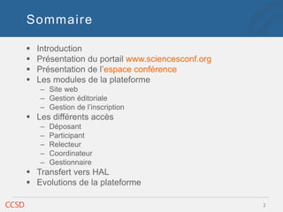 Sommaire
 Introduction
 Présentation du portail www.sciencesconf.org
 Présentation de l’espace conférence
 Les modules...