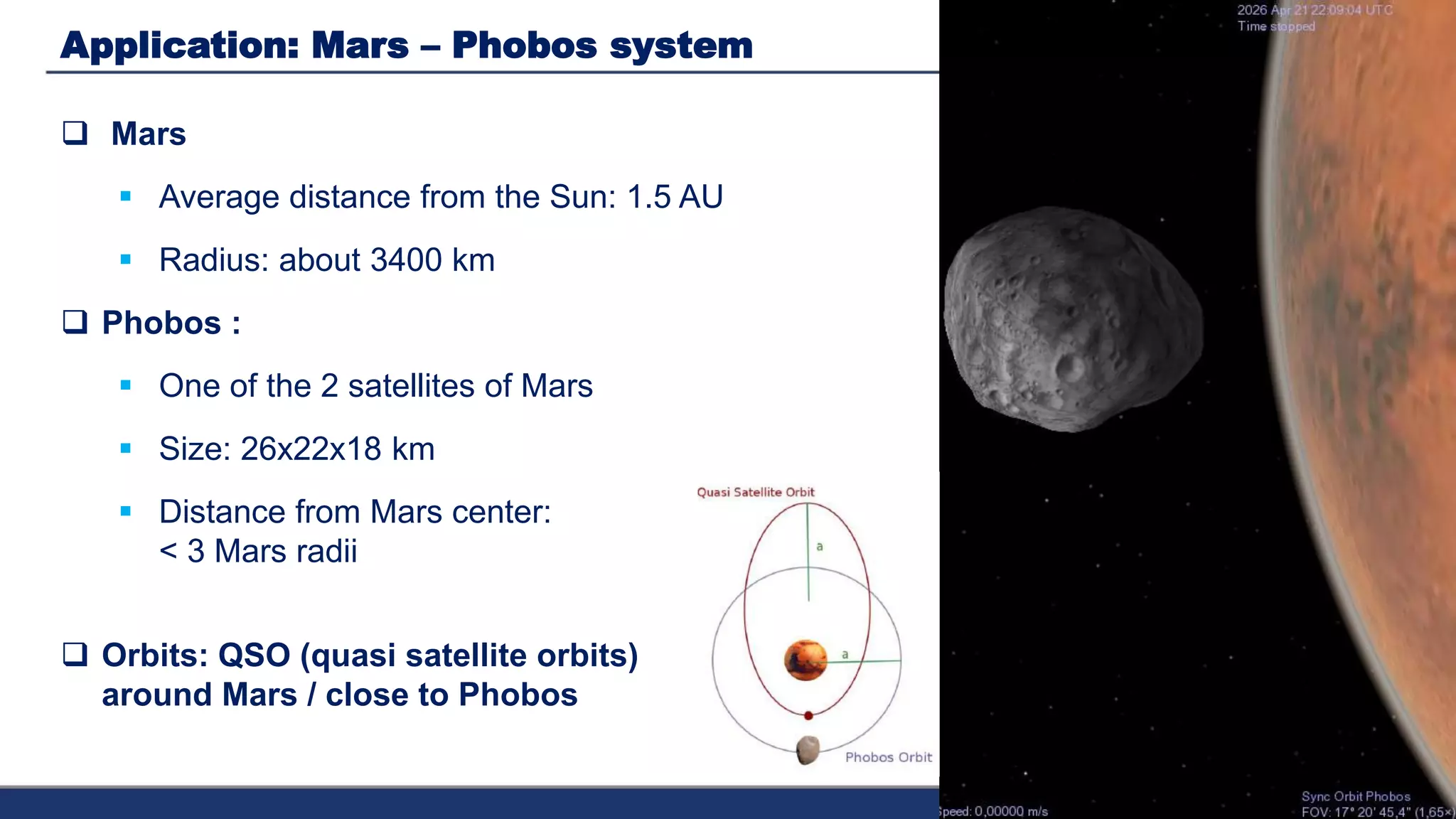 Application: Mars – Phobos system
 Mars
 Average distance from the Sun: 1.5 AU
 Radius: about 3400 km
 Phobos :
 One of the 2 satellites of Mars
 Size: 26x22x18 km
 Distance from Mars center:
< 3 Mars radii
 Orbits: QSO (quasi satellite orbits)
around Mars / close to Phobos
10
 