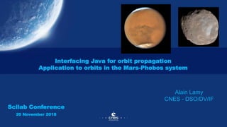 Interfacing Java for orbit propagation
Application to orbits in the Mars-Phobos system
Alain Lamy
CNES - DSO/DV/IF
Scilab Conference
20 November 2018
 