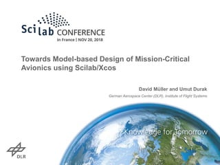 Towards Model-based Design of Mission-Critical
Avionics using Scilab/Xcos
David Müller and Umut Durak
German Aerospace Center (DLR), Institute of Flight Systems
 
