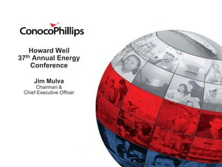 Howard Weil
37th Annual Energy
    Conference

     Jim Mulva
      Chairman &
 Chief Executive Officer
 