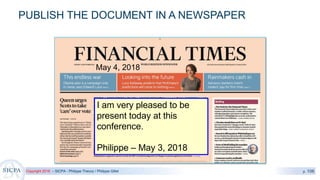 Copyright 2018 – SICPA - Philippe Thevoz / Philippe Gillet p. 106
PUBLISH THE DOCUMENT IN A NEWSPAPER
I am very pleased to be
present today at this
conference.
Philippe – May 3, 2018
May 4, 2018
 
