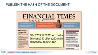 Copyright 2018 – SICPA - Philippe Thevoz / Philippe Gillet p. 107
PUBLISH THE HASH OF THE DOCUMENT
3f0c8709cf75272beb1de9a
96a4c6c343f2fe4a263a868
e8e2d3f97cbe901da7
May 4, 2018
 