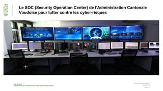 Etat de Vaud
Département des infrastructures et des ressources humaines
Page 14
Le SOC (Security Operation Center) de l’Administration Cantonale
Vaudoise pour lutter contre les cyber-risques
09/10/2018
Connected Event @EPFL
 