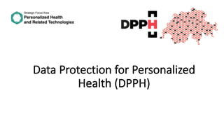 Data Protection for Personalized
Health (DPPH)
 