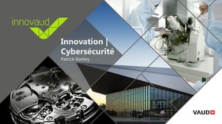 Innovation |
Cybersécurité
Patrick Barbey
 