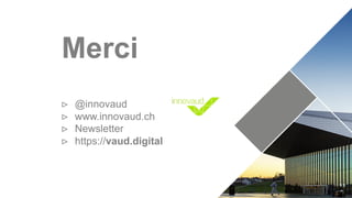 Merci
ᐅ @innovaud
ᐅ www.innovaud.ch
ᐅ Newsletter
ᐅ https://vaud.digital
 