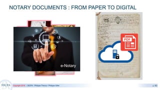 Copyright 2018 – SICPA - Philippe Thevoz / Philippe Gillet p. 93
NOTARY DOCUMENTS : FROM PAPER TO DIGITAL
e-Notary
 