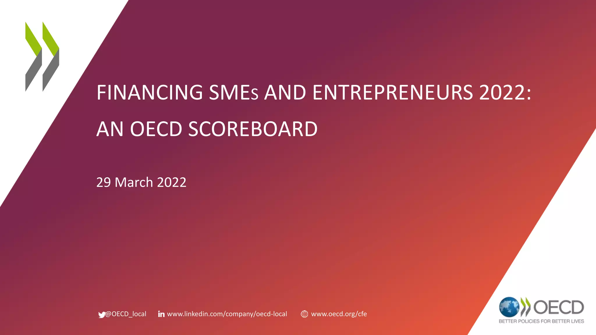 @OECD_local www.linkedin.com/company/oecd-local www.oecd.org/cfe
FINANCING SMES AND ENTREPRENEURS 2022:
AN OECD SCOREBOARD
29 March 2022
 