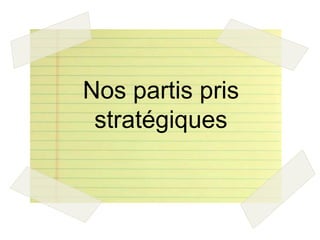 Nos partis pris stratégiques




          Nos partis pris
           stratégiques
 