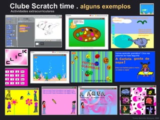 Clube Scratch time .  alguns exemplos Teresa Martinho Marques, 2009 Actividades extracurriculares 
