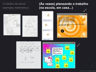 Teresa Martinho Marques, 2009 (Às vezes) planeando o trabalho  (na escola, em casa...) O trabalho dos alunos (exemplos: Matemática) 