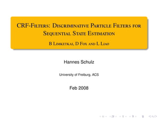 CRF-F: D P F 
         S S E
            B L, D F  L L


                   Hannes Schulz

                University of Freiburg, ACS



                       Feb 2008
