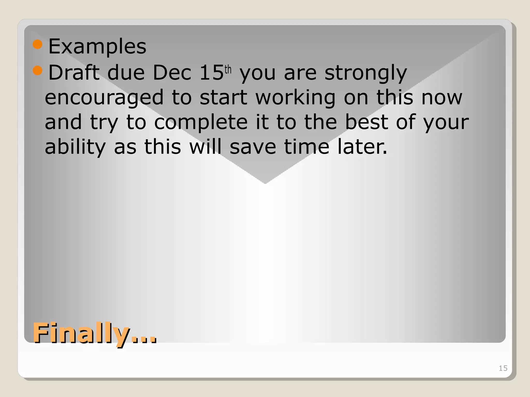 Examples
Draft

due Dec 15th you are strongly
encouraged to start working on this now
and try to complete it to the best of your
ability as this will save time later.

Finally…
15

 