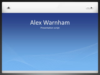 Alex Warnham
Presentation script
 