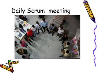Daily Scrum meeting
 