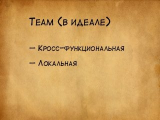 TEAM (В ИДЕАЛЕ) 
— КРОСС-ФУНКЦИОНАЛЬНАЯ 
! 
— ЛОКАЛЬНАЯ 
 