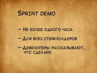 SPRINT DEMO 
— НЕ БОЛЕЕ ОДНОГО ЧАСА 
! 
— ДЛЯ ВС ЕХ СТЕЙКХОЛДЕРОВ 
! 
— ДЕВЕЛОПЕРЫ РАССКАЗЫВАЮТ, 
ЧТО СДЕЛАНО 
 
