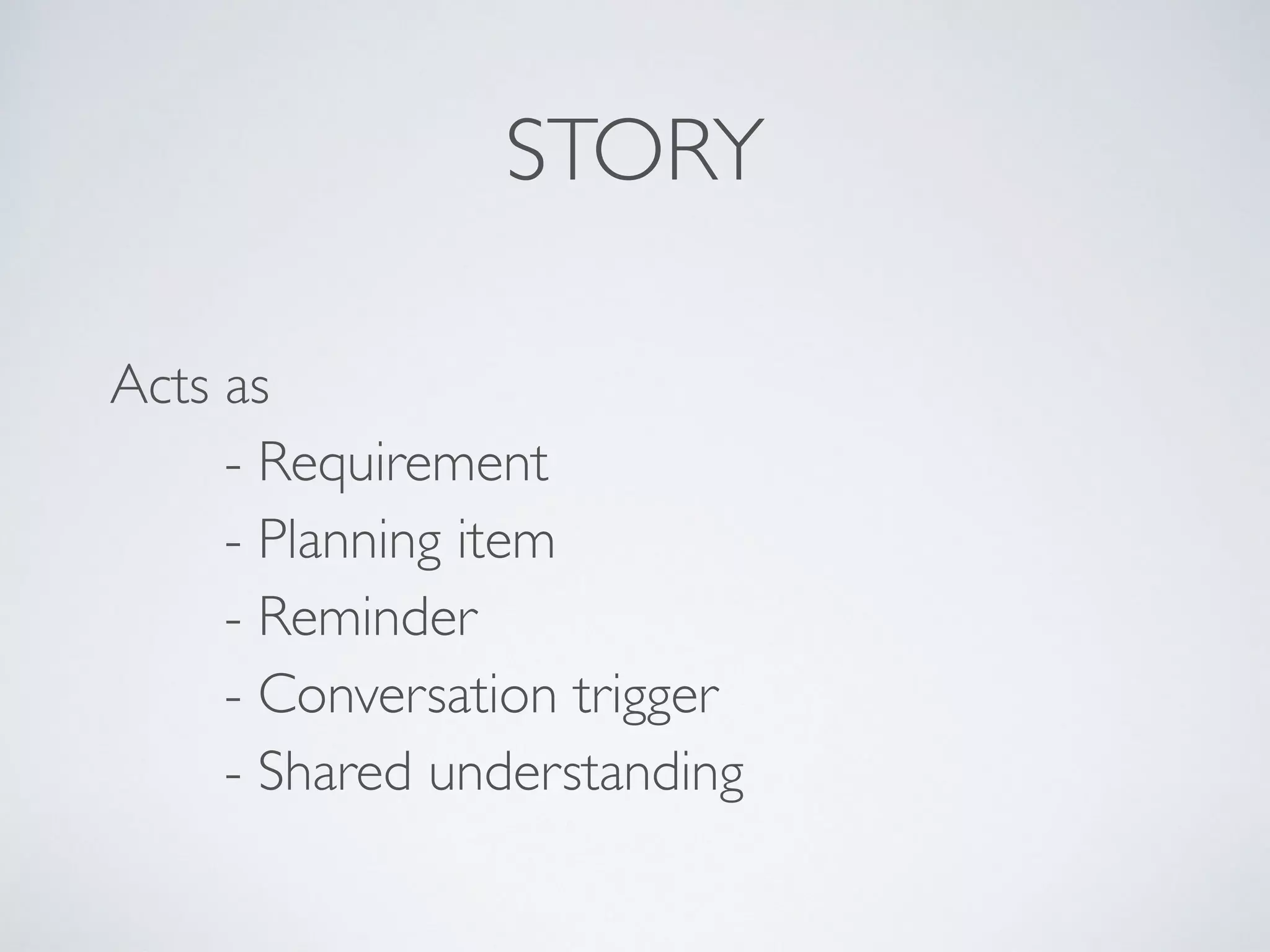 STORY FORMAT
AS A …
I WANTTO …
SOTHAT …
Who?
What?
Why?
User role
Action
Business goal
 