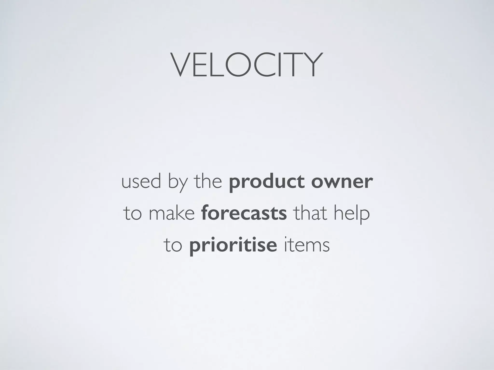 Add stories.
Remove stories.
Split stories.
Add detail to stories.
Prioritise stories.
Estimate stories.
Product Backlog Reﬁnement
 