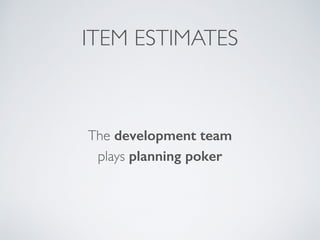 PLANNING POKER
1 - Product Owner explains item 
2 - Developer compares with a reference item 
3 - All cards are shown together 
4 - Highest and lowest explained 
5 -Team gets to a consensus, possible other round
 