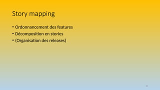 48
Story mapping
• Ordonnancement des features
• Décomposition en stories
• (Organisation des releases)
 