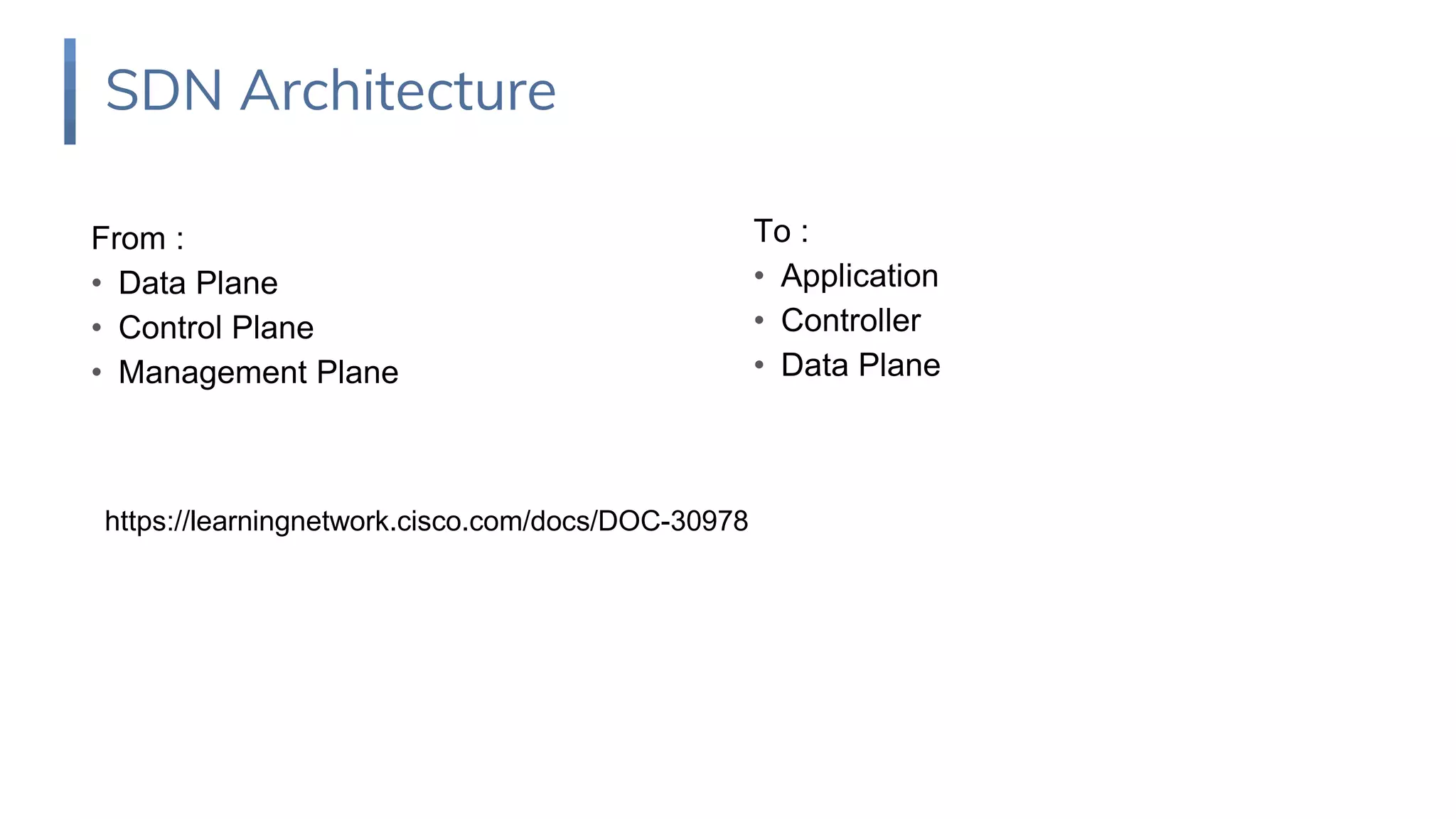 From :
• Data Plane
• Control Plane
• Management Plane
SDN Architecture
To :
• Application
• Controller
• Data Plane
https://learningnetwork.cisco.com/docs/DOC-30978
 