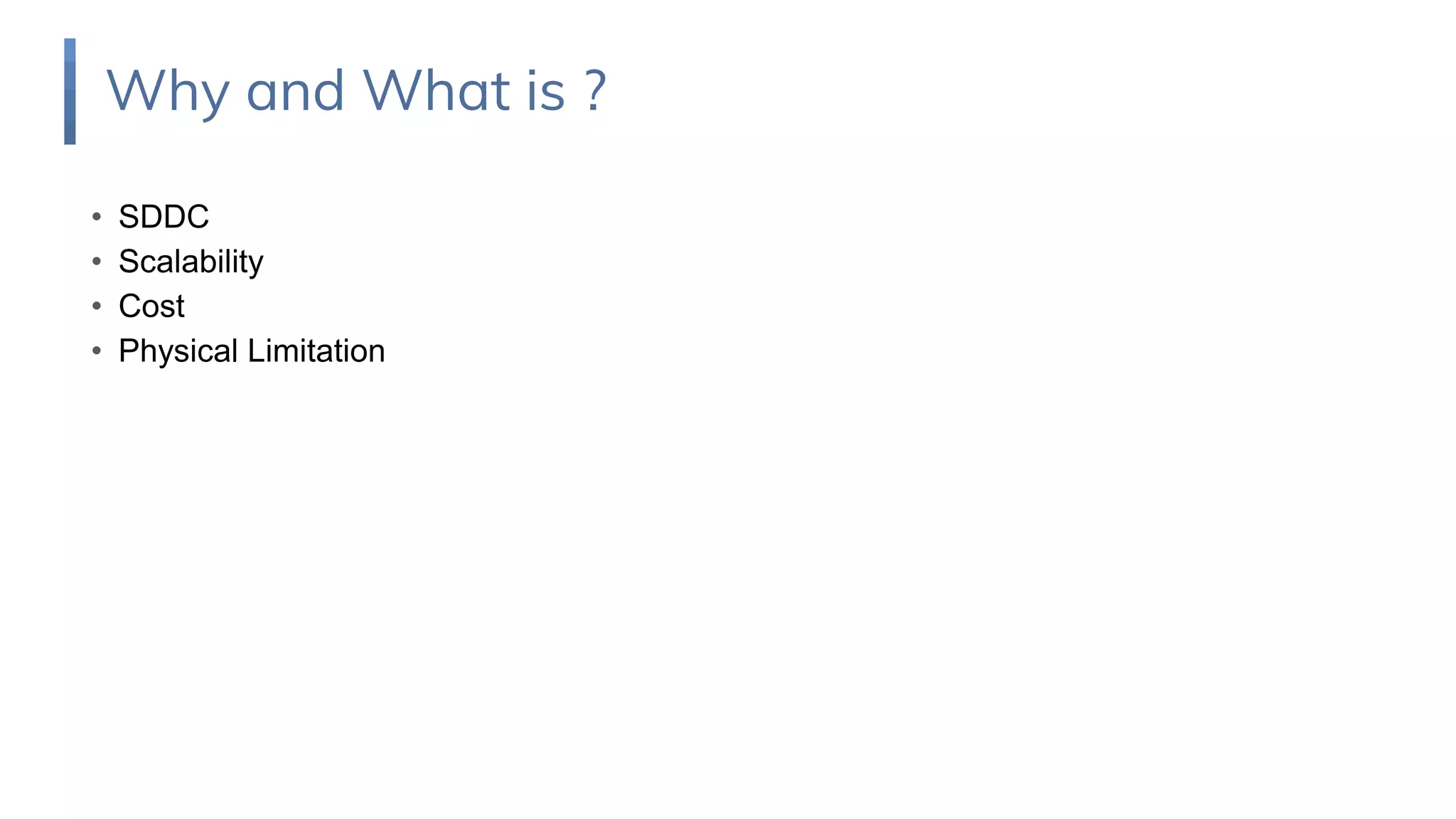 • SDDC
• Scalability
• Cost
• Physical Limitation
Why and What is ?
 