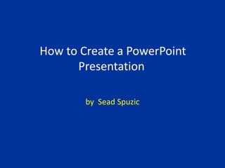 How to Create a PowerPoint Presentation by  SeadSpuzic 