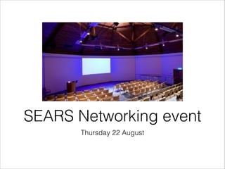 Thursday 22 August
SEARS Networking event
 