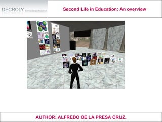 Second Life in Education: An overview AUTHOR: ALFREDO DE LA PRESA CRUZ . 