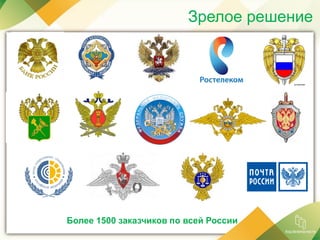 Зрелое решение
Более 1500 заказчиков по всей России
 