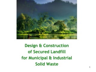 Design & Construction
of Secured Landfill
for Municipal & Industrial
Solid Waste
1
 