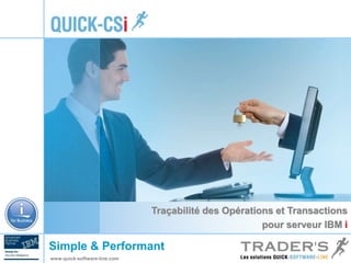 Traçabilité des Opérations et Transactions 
Simple & Performant 
www.quick-software-line.com 
pour serveur IBM i 
 