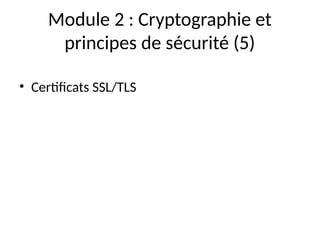 Module 2 : Cryptographie et
principes de sécurité (5)
• Certificats SSL/TLS
 