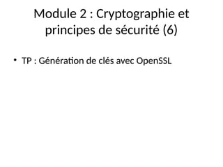 Module 2 : Cryptographie et
principes de sécurité (6)
• TP : Génération de clés avec OpenSSL
 