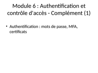 Module 6 : Authentification et
contrôle d'accès - Complément (1)
• Authentification : mots de passe, MFA,
certificats
 