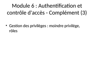 Module 6 : Authentification et
contrôle d'accès - Complément (3)
• Gestion des privilèges : moindre privilège,
rôles
 