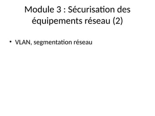 Module 3 : Sécurisation des
équipements réseau (2)
• VLAN, segmentation réseau
 
