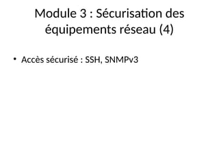 Module 3 : Sécurisation des
équipements réseau (4)
• Accès sécurisé : SSH, SNMPv3
 