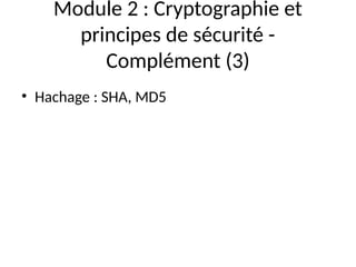 Module 2 : Cryptographie et
principes de sécurité -
Complément (3)
• Hachage : SHA, MD5
 