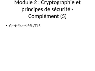 Module 2 : Cryptographie et
principes de sécurité -
Complément (5)
• Certificats SSL/TLS
 
