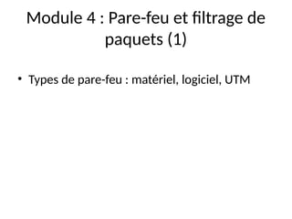 Module 4 : Pare-feu et filtrage de
paquets (1)
• Types de pare-feu : matériel, logiciel, UTM
 
