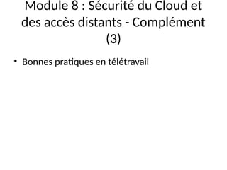 Module 8 : Sécurité du Cloud et
des accès distants - Complément
(3)
• Bonnes pratiques en télétravail
 