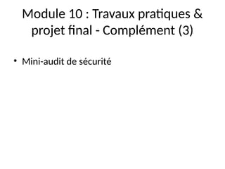 Module 10 : Travaux pratiques &
projet final - Complément (3)
• Mini-audit de sécurité
 