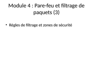 Module 4 : Pare-feu et filtrage de
paquets (3)
• Règles de filtrage et zones de sécurité
 