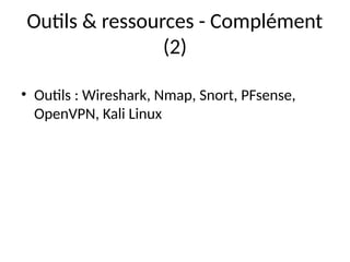 Outils & ressources - Complément
(2)
• Outils : Wireshark, Nmap, Snort, PFsense,
OpenVPN, Kali Linux
 