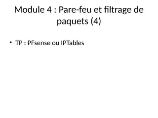 Module 4 : Pare-feu et filtrage de
paquets (4)
• TP : PFsense ou IPTables
 